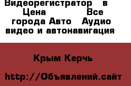 Видеорегистратор 3 в 1 › Цена ­ 10 950 - Все города Авто » Аудио, видео и автонавигация   . Крым,Керчь